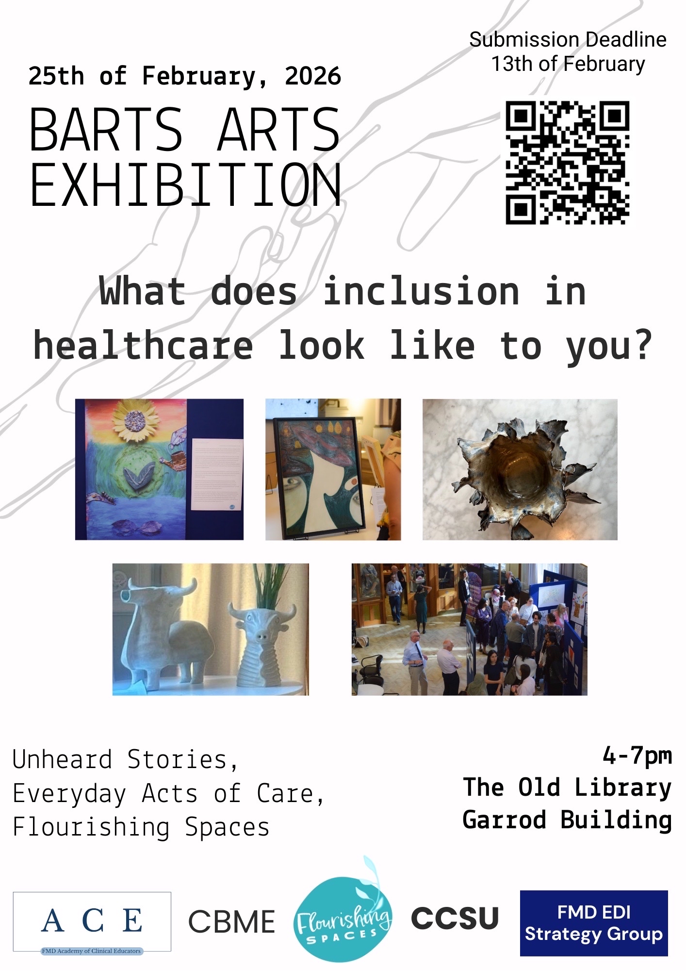 A promotional poster for the “Barts Arts Exhibition” on 25 February 2026. The poster asks, “What does inclusion in healthcare look like to you?” and features photos of artwork including paintings, ceramics, and an exhibition scene. Logos for ACE, CBME, Flourishing Spaces, CCSU and the FMD EDI Strategy Group appear at the bottom. A QR code and event details—4–7pm at The Old Library, Garrod Building—are included, along with a submission deadline of 13 February.