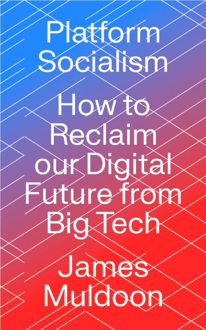 James Muldoon "Platform Socialism: How to Reclaim our Digital Future from Big Tech" Public book talk